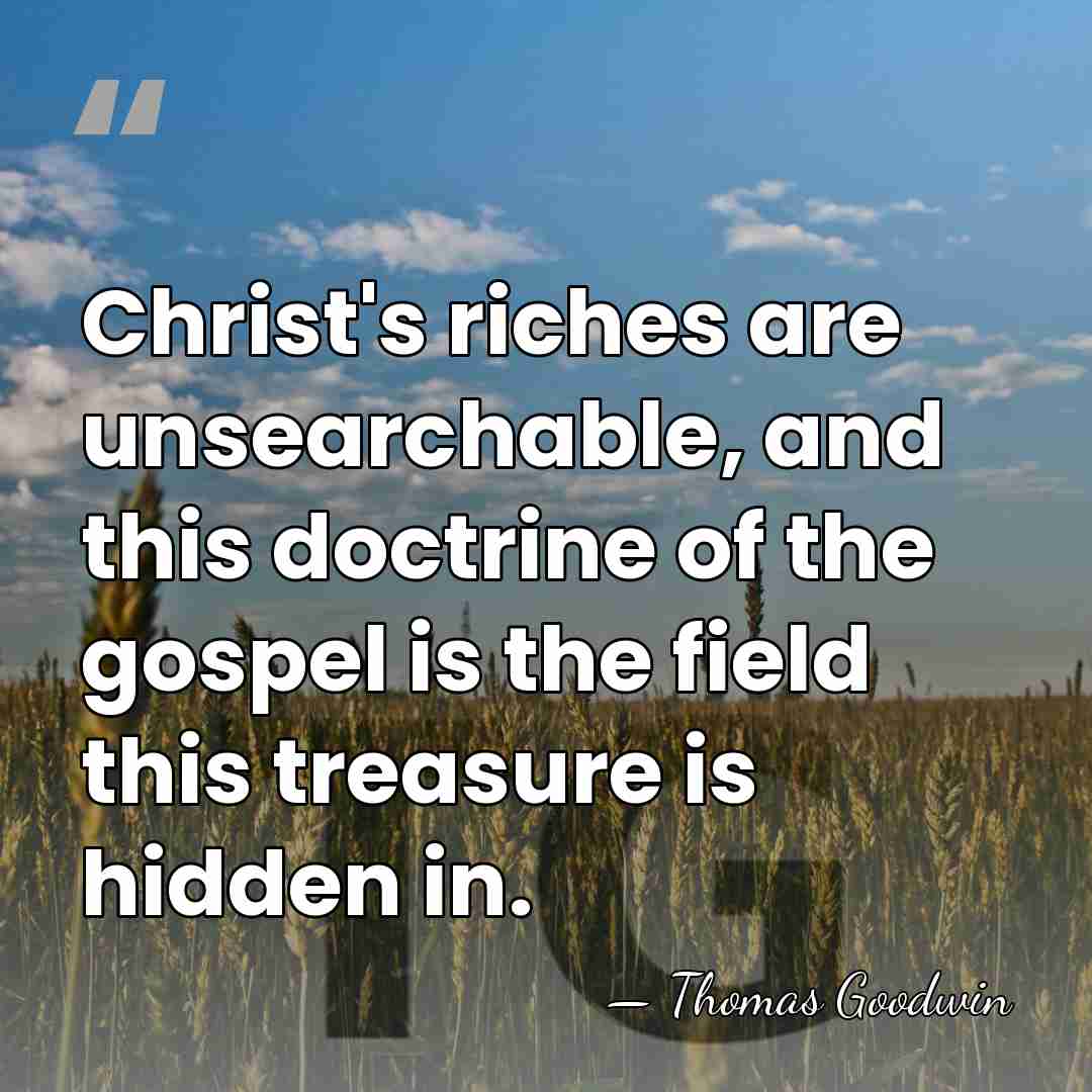 Christ's riches are unsearchable, and this doctrine of the gospel is the&hellip; - Thomas Goodwin