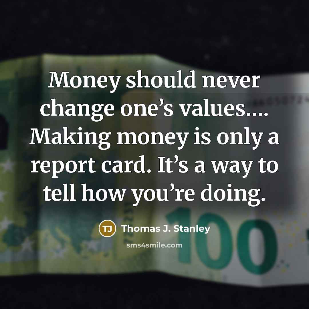 “Money should never change one’s values…. Making money is only…” quote by Thomas J. Stanley