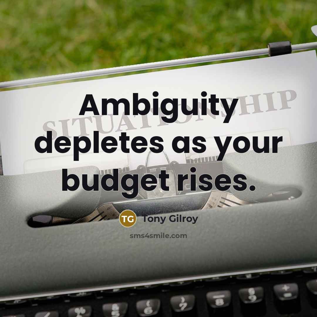 “Ambiguity depletes as your budget rises.…” quote by Tony Gilroy