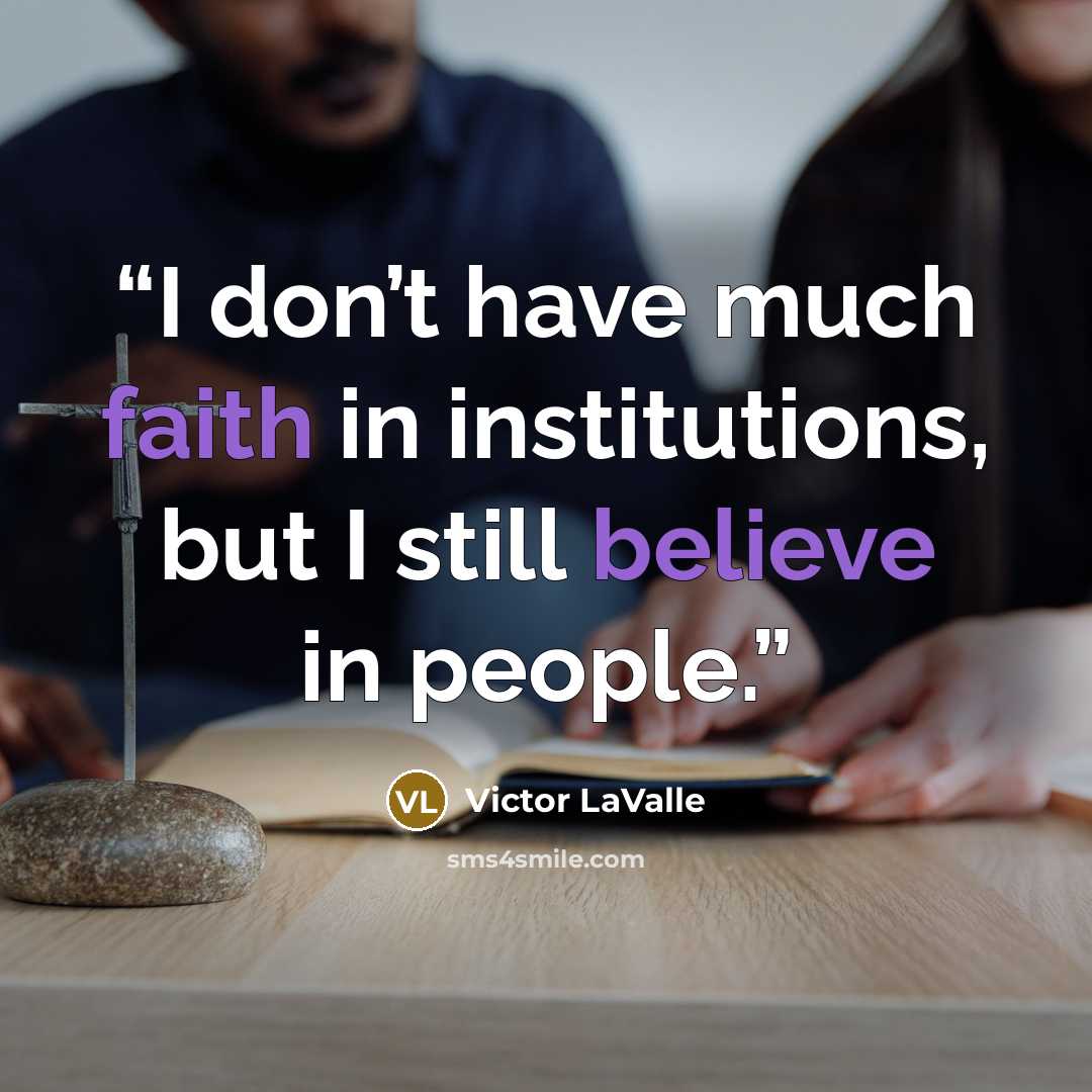 “I don’t have much faith in institutions, but I still believe in people.” quote by Victor LaValle