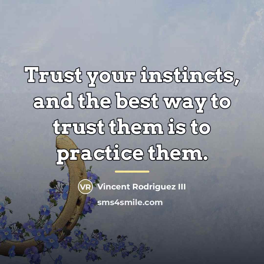 “Trust your instincts, and the best way to trust them…” quote by Vincent Rodriguez III