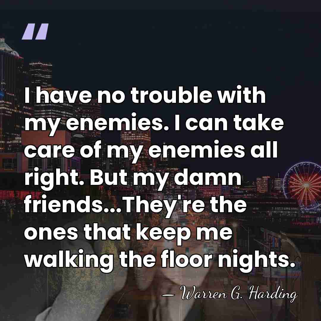I have no trouble with my enemies. I can take care of&hellip; - Warren G. Harding