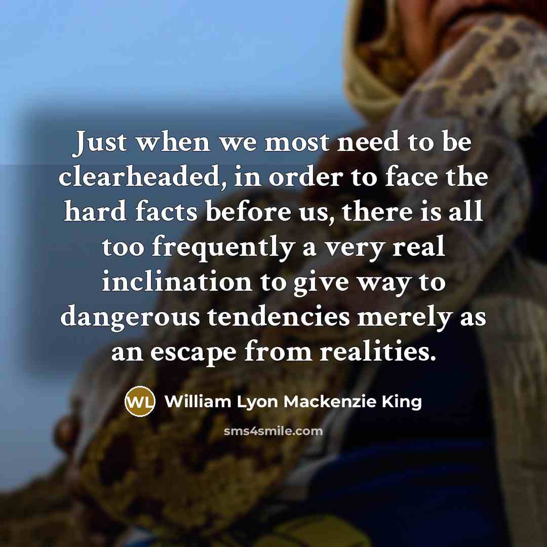“Just when we most need to be clearheaded, in order…” quote by William Lyon Mackenzie King