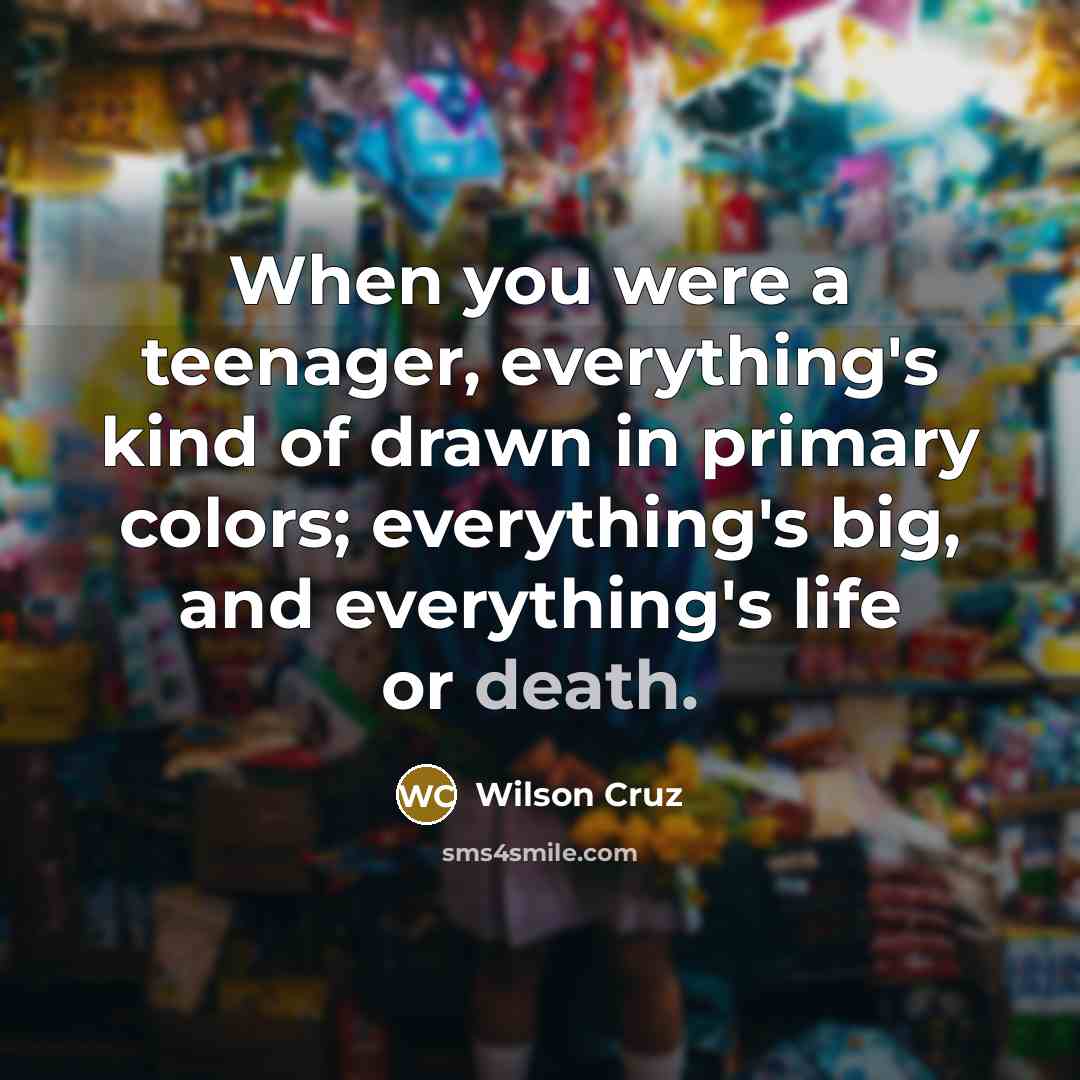 “When you were a teenager, everything's kind of drawn in…” quote by Wilson Cruz