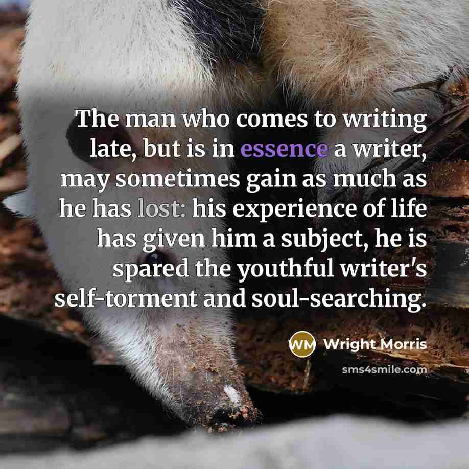 “The man who comes to writing late, but is in…” quote by Wright Morris