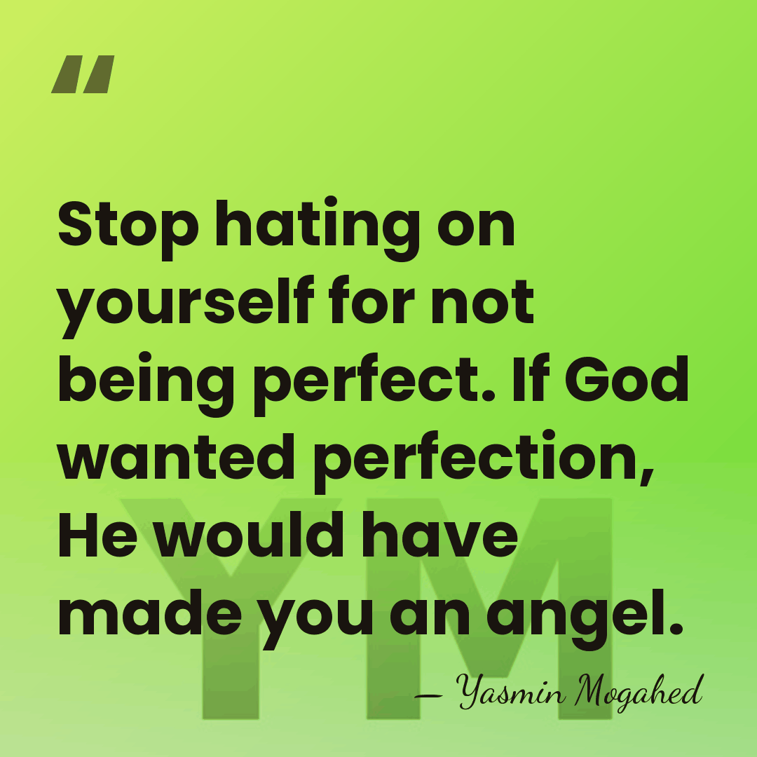 Stop hating on yourself for not being perfect. If God wanted perfection,&hellip; - Yasmin Mogahed