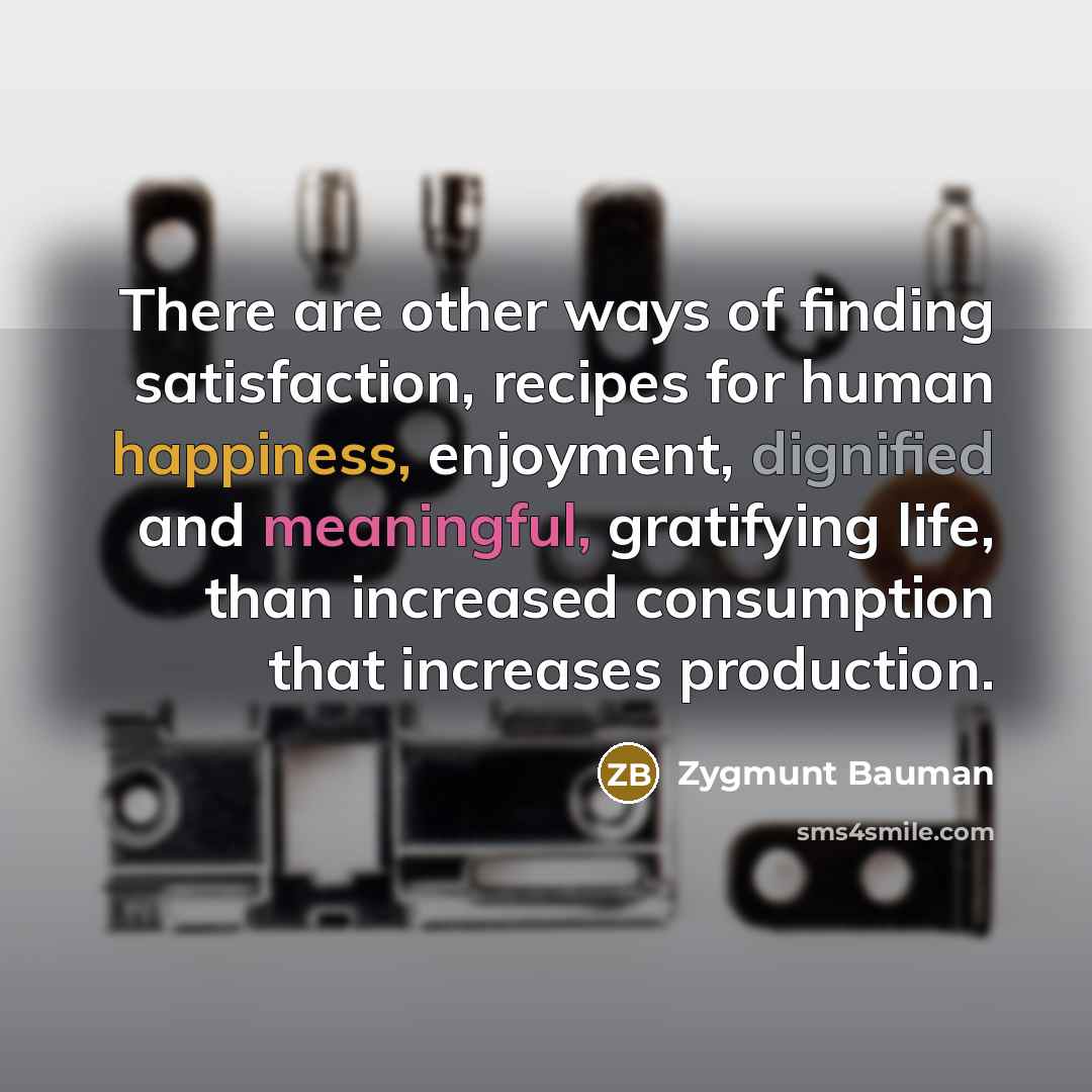 “There are other ways of finding satisfaction, recipes for human…” quote by Zygmunt Bauman