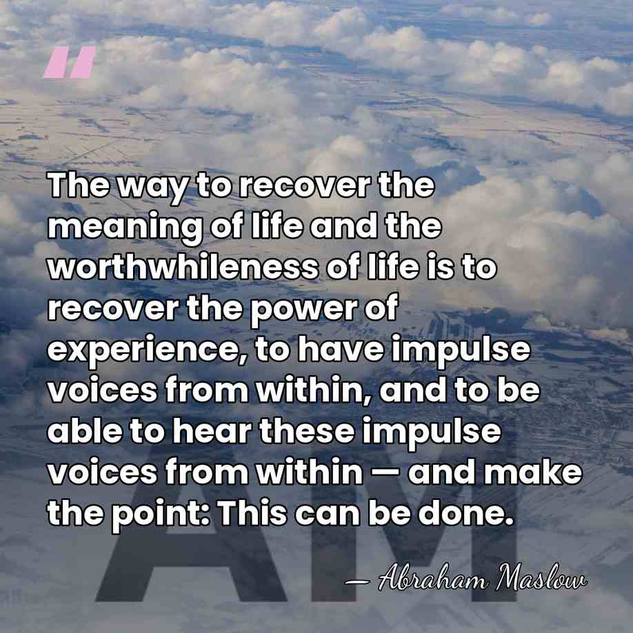 The way to recover the meaning of life and the worthwhileness of&hellip; - Abraham Maslow