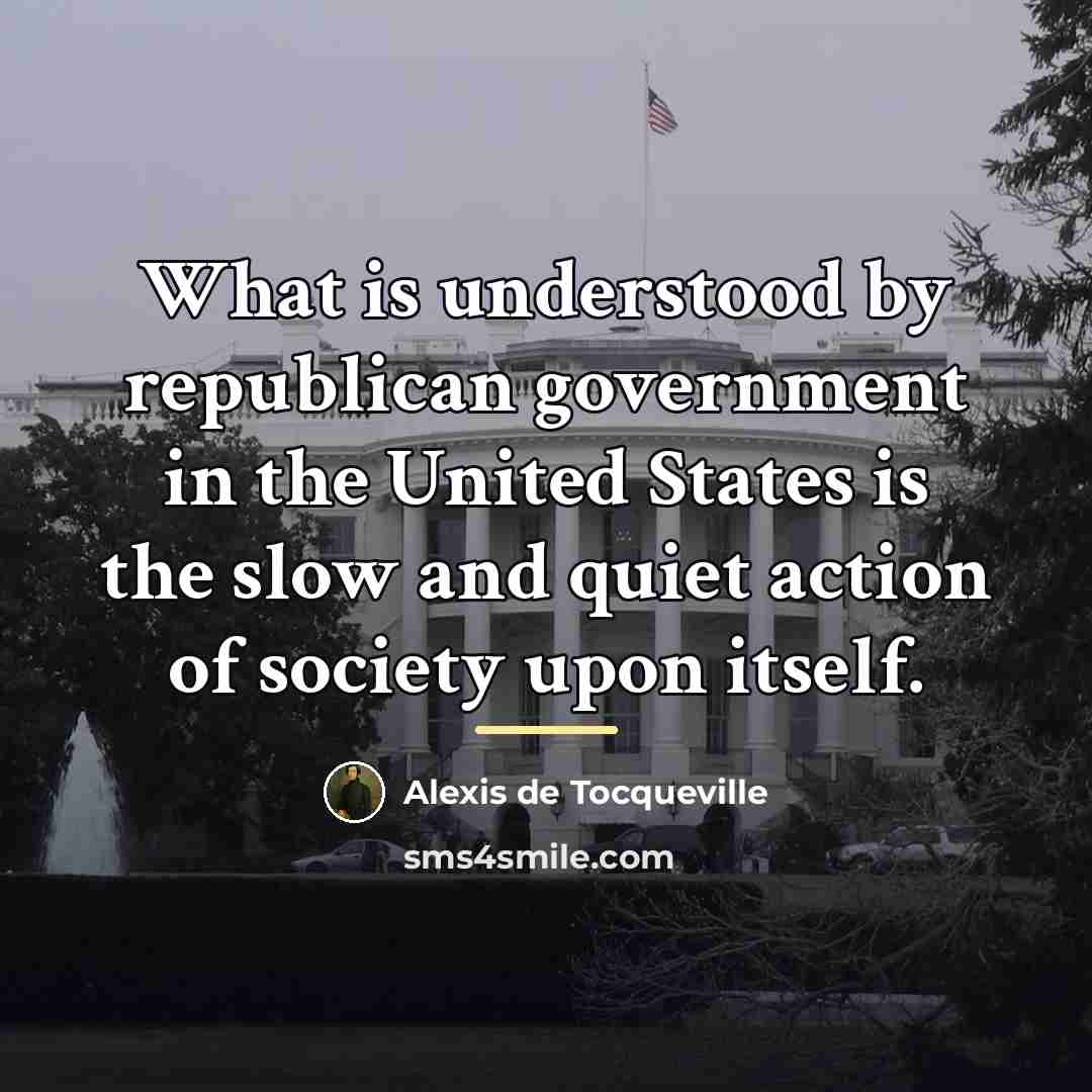 “What is understood by republican government in the United States…” quote by Alexis de Tocqueville
