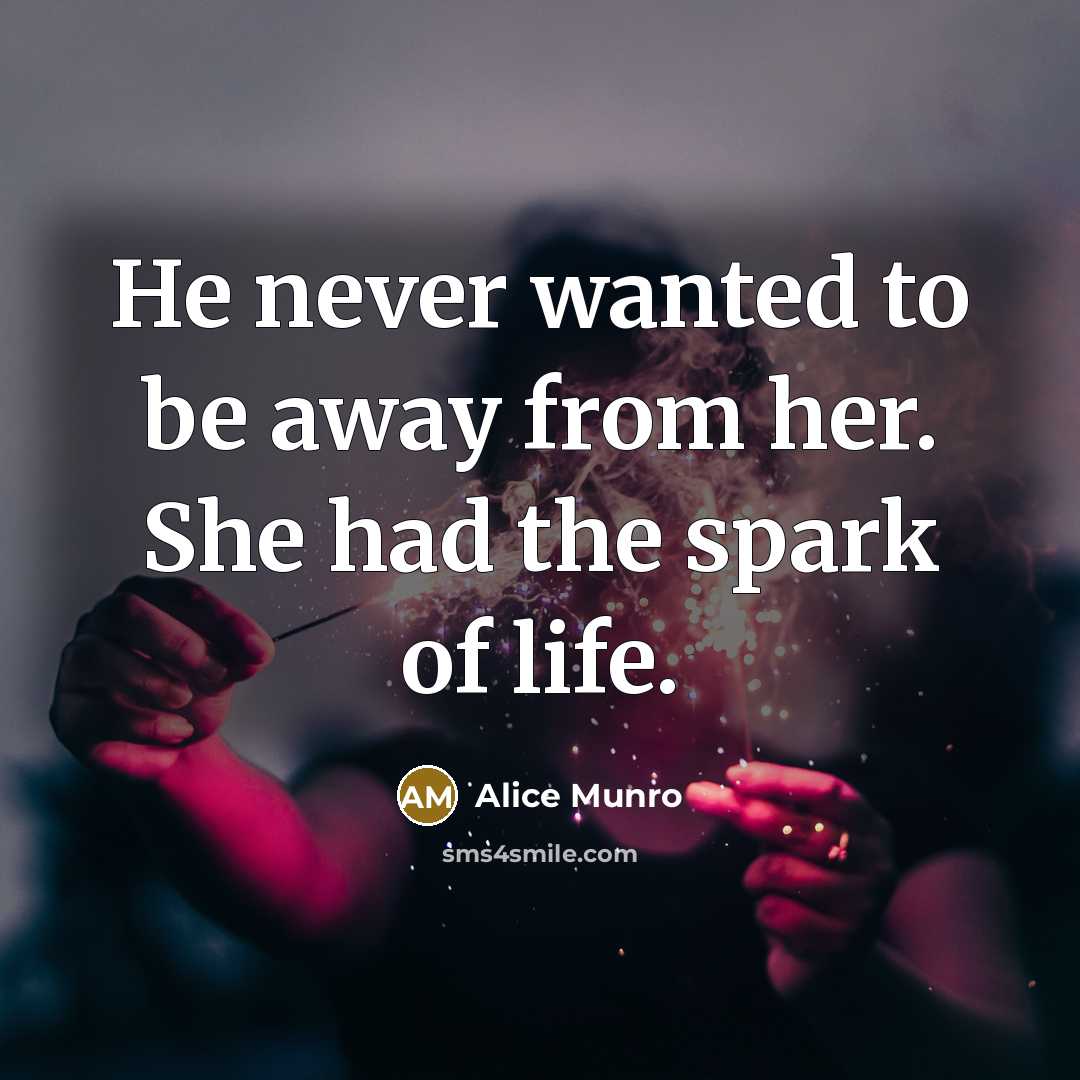 “He never wanted to be away from her. She had…” quote by Alice Munro