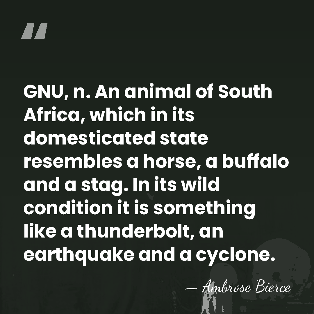 GNU, n. An animal of South Africa, which in its domesticated state&hellip; - Ambrose Bierce