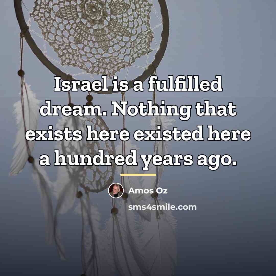 “Israel is a fulfilled dream. Nothing that exists here existed…” quote by Amos Oz