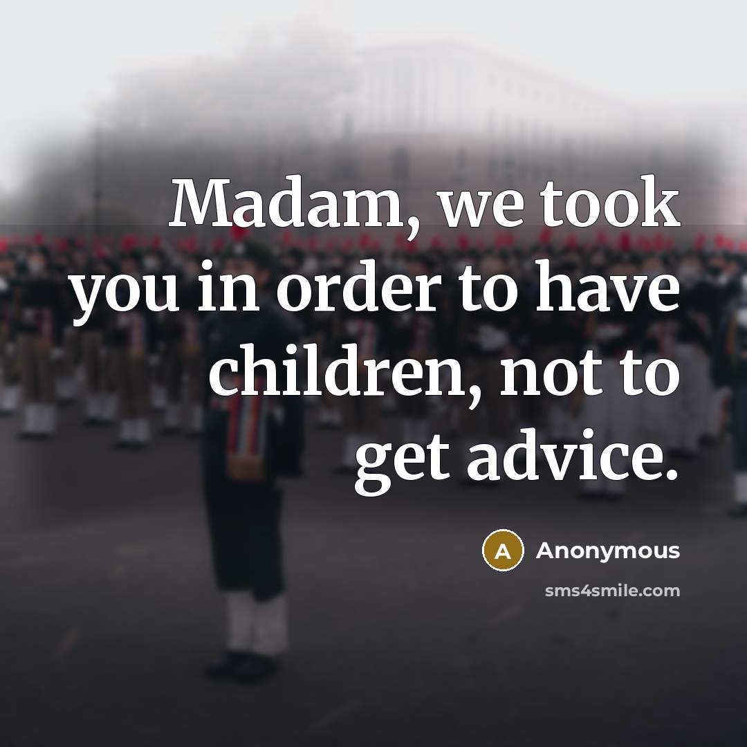 “Madam, we took you in order to have children, not to get advice.” quote by Anonymous