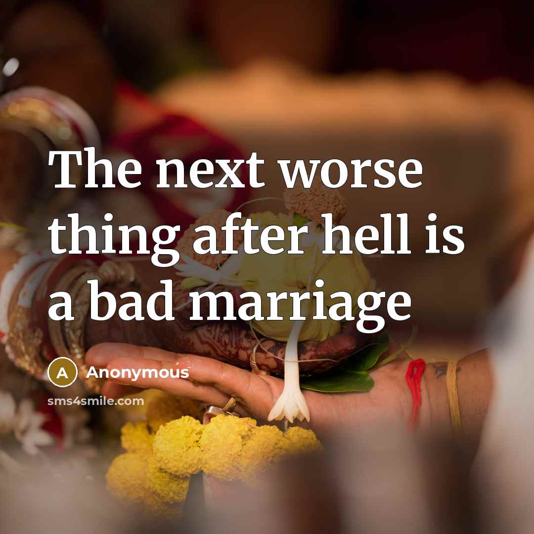 “The next worse thing after hell is a bad marriage” quote by Anonymous