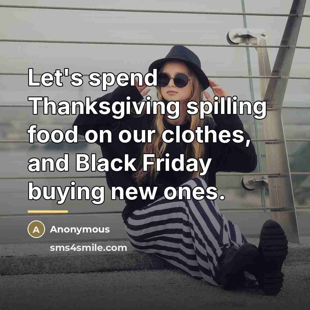 “Let's spend Thanksgiving spilling food on our clothes, and Black…” quote by Anonymous