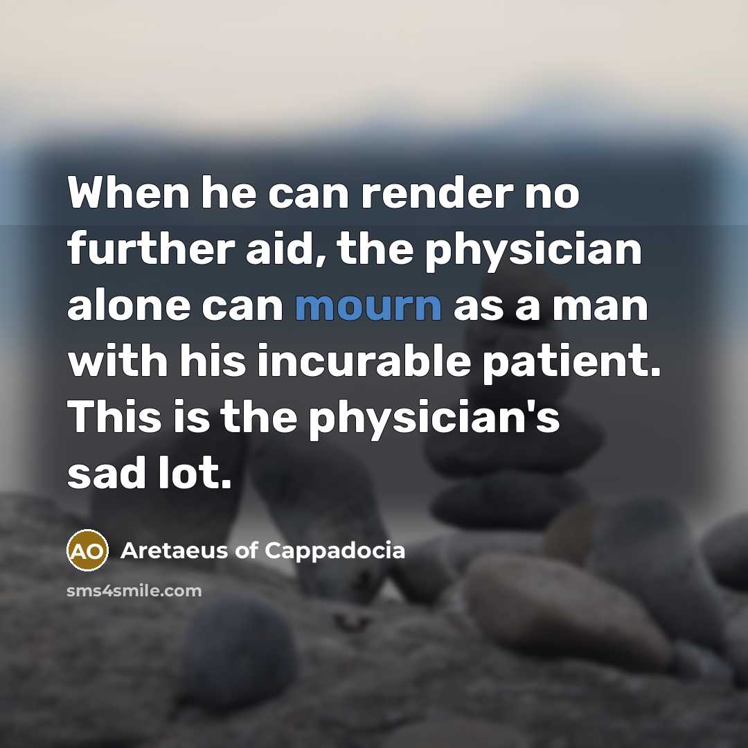 “When he can render no further aid, the physician alone…” quote by Aretaeus of Cappadocia