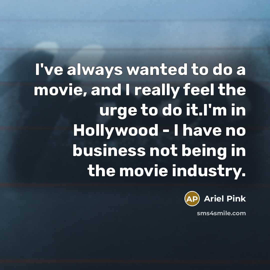 “I've always wanted to do a movie, and I really…” quote by Ariel Pink