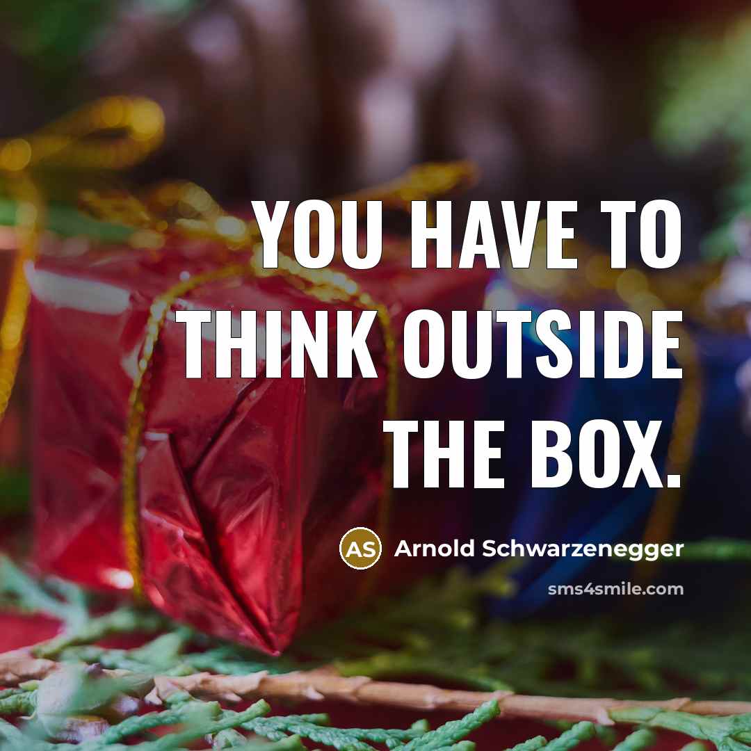 “You have to think outside the box.…” quote by Arnold Schwarzenegger