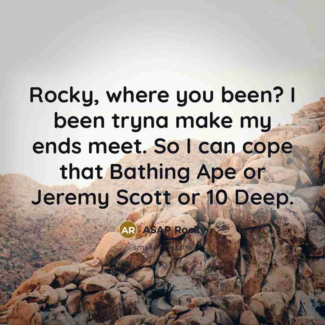 “Rocky, where you been? I been tryna make my ends…” quote by Asap Rocky