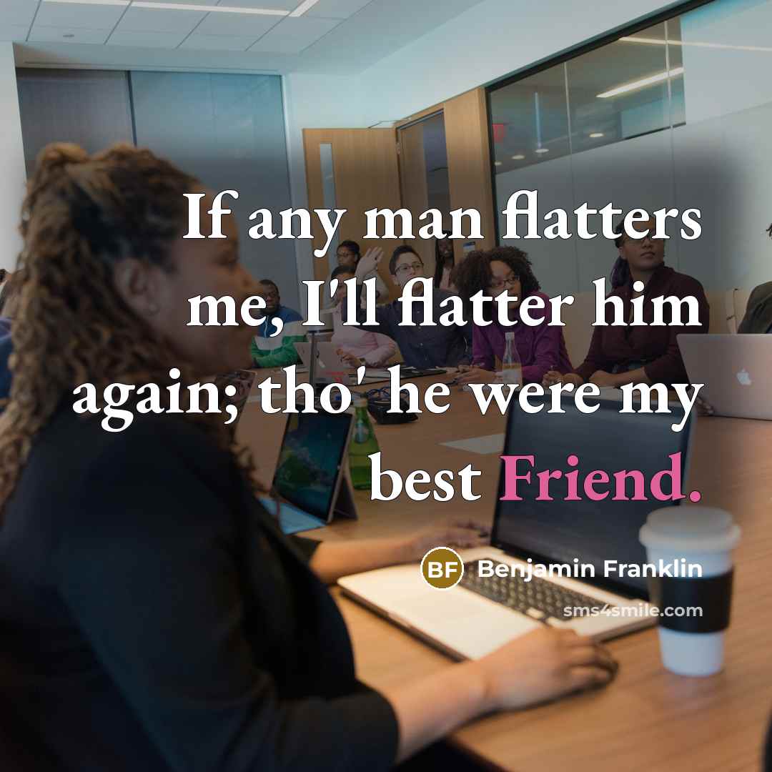 “If any man flatters me, I'll flatter him again; tho'…” quote by Benjamin Franklin