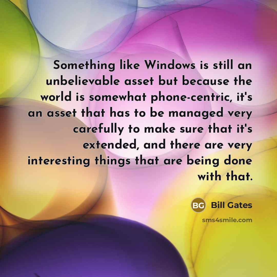 “Something like Windows is still an unbelievable asset but because…” quote by Bill Gates