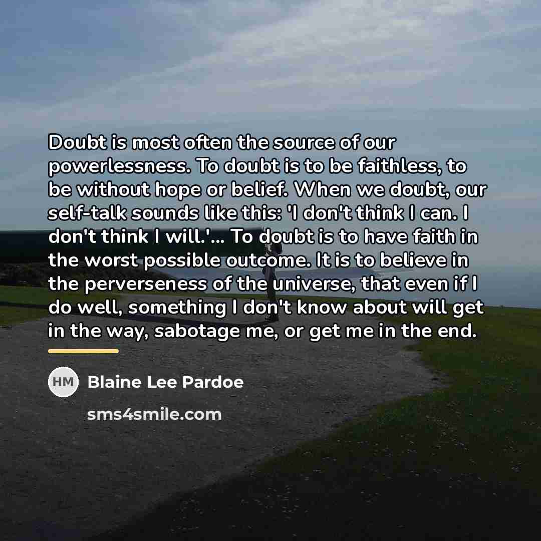 “Doubt is most often the source of our powerlessness. To…” quote by Blaine Lee Pardoe