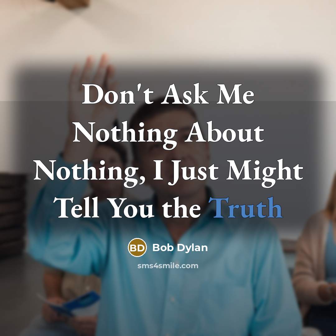 “Don't Ask Me Nothing About Nothing, I Just Might Tell…” quote by Bob Dylan