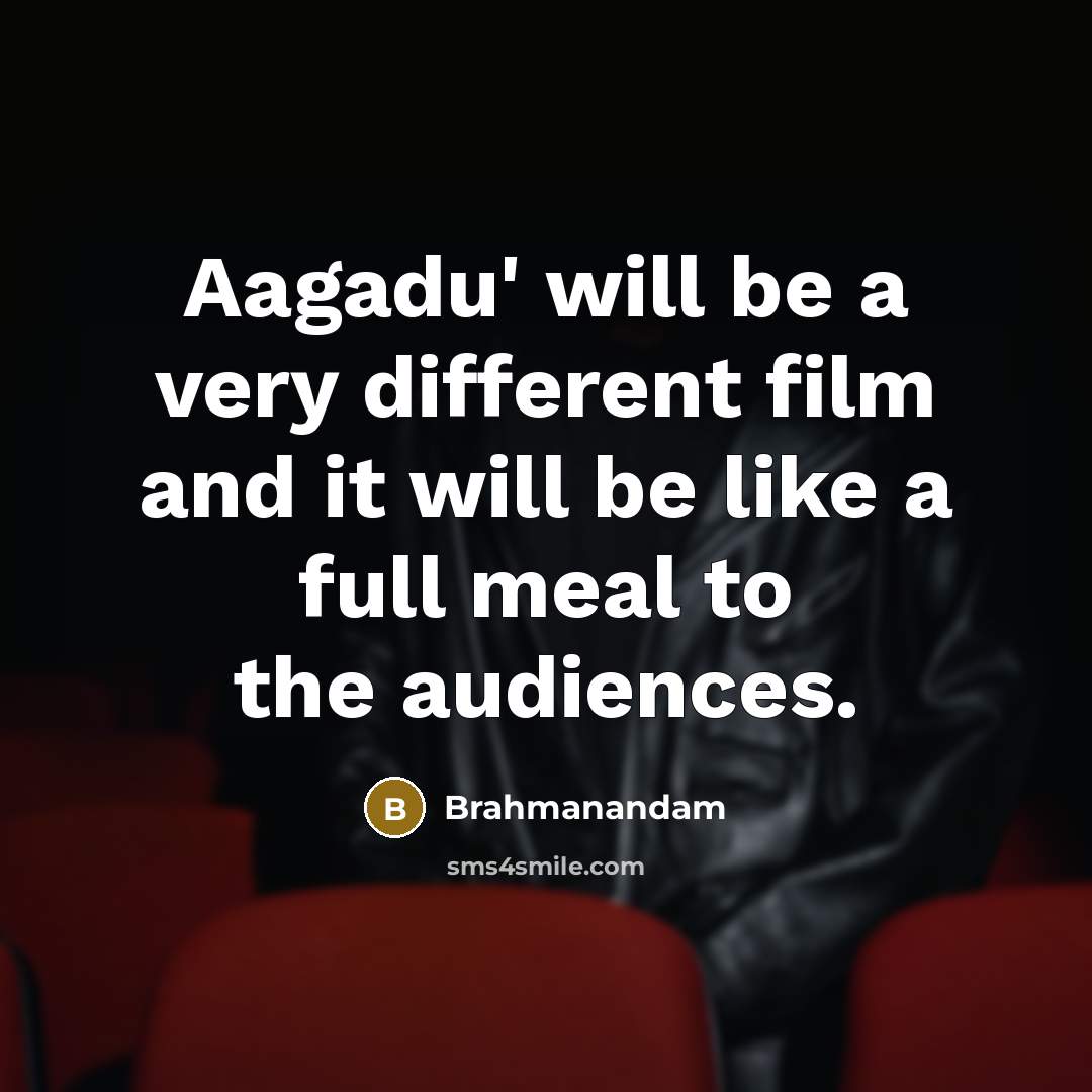 “Aagadu' will be a very different film and it will be like a full meal to the audiences.” quote by Brahmanandam