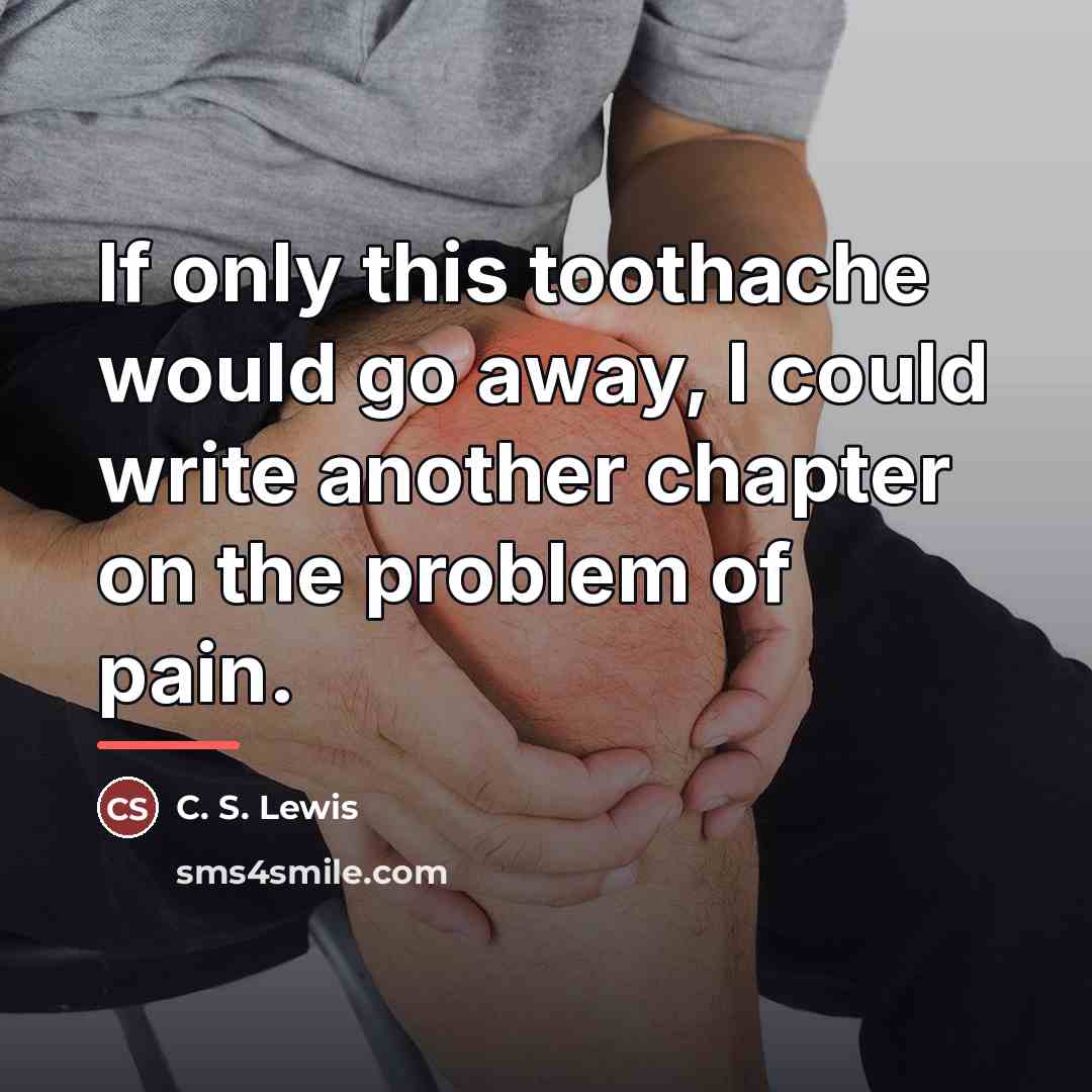 “If only this toothache would go away, I could write…” quote by C. S. Lewis