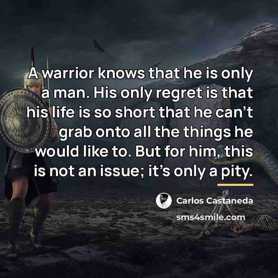 “A warrior knows that he is only a man. His…” quote by Carlos Castaneda