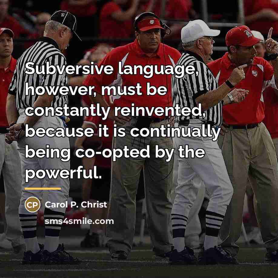 “Subversive language, however, must be constantly reinvented, because it is…” quote by Carol P. Christ