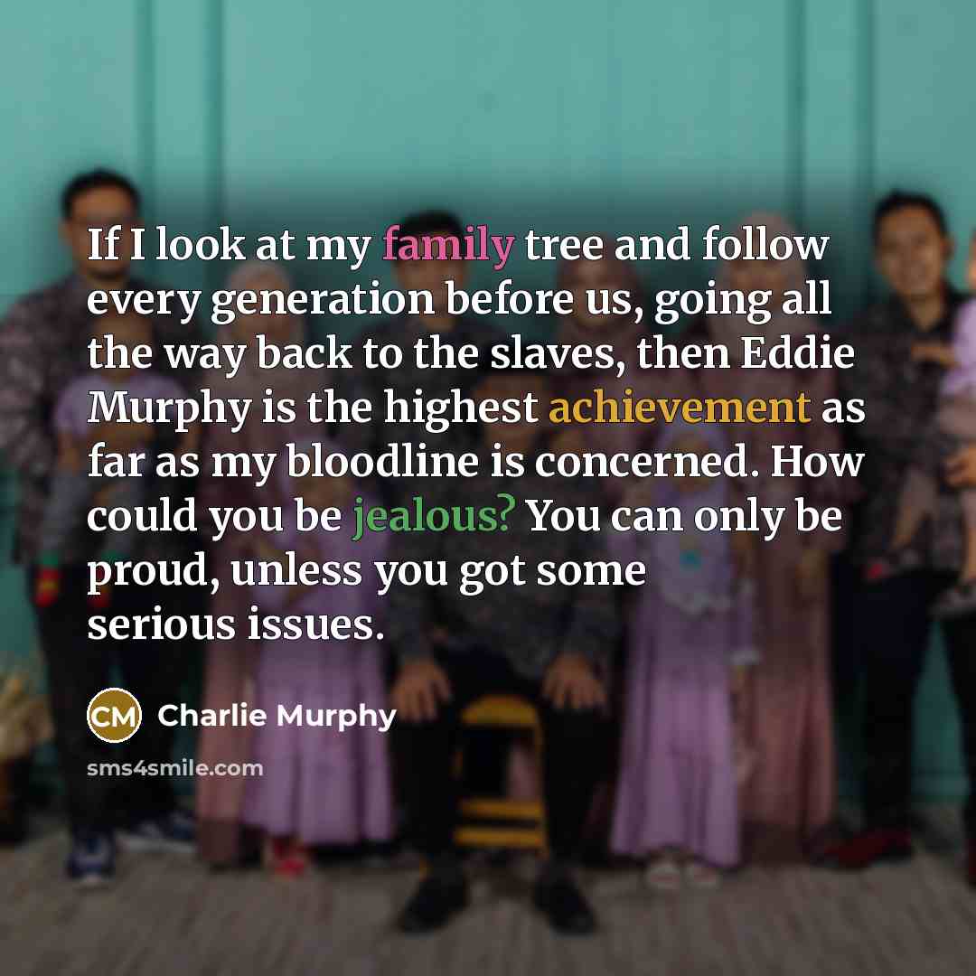 “If I look at my family tree and follow every…” quote by Charlie Murphy