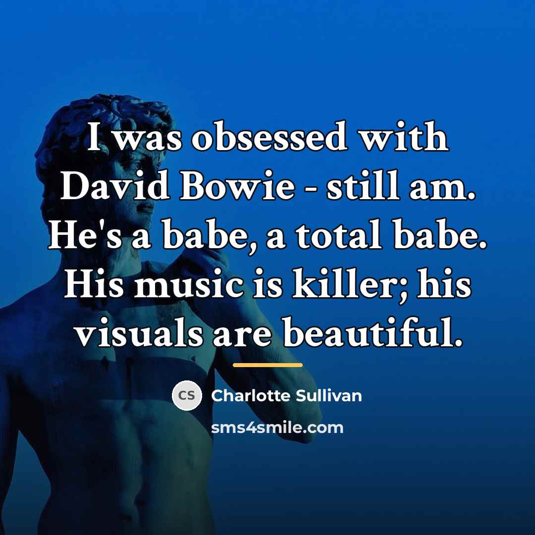 “I was obsessed with David Bowie - still am. He's…” quote by Charlotte Sullivan