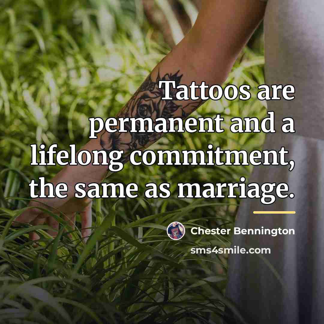 “Tattoos are permanent and a lifelong commitment, the same as…” quote by Chester Bennington