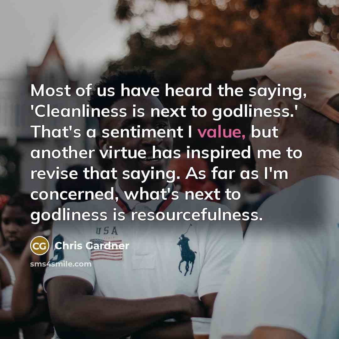 “Most of us have heard the saying, 'Cleanliness is next…” quote by Chris Gardner
