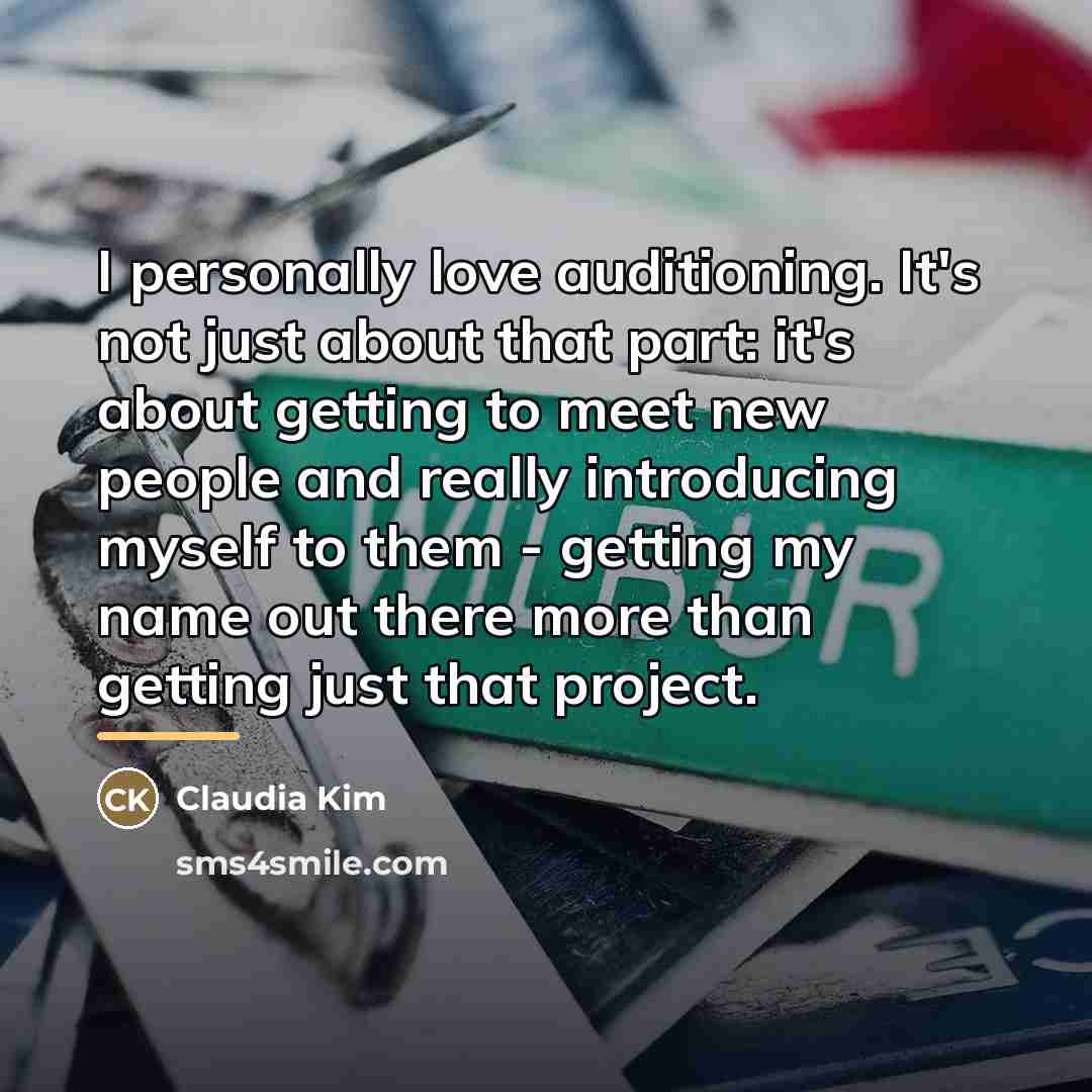 “I personally love auditioning. It's not just about that part:…” quote by Claudia Kim