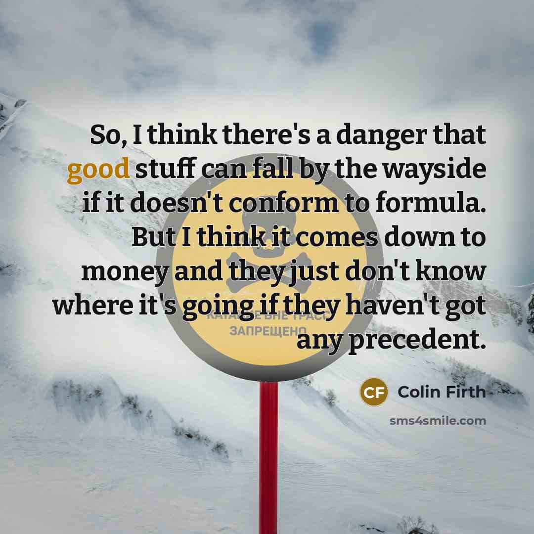 “So, I think there's a danger that good stuff can…” quote by Colin Firth