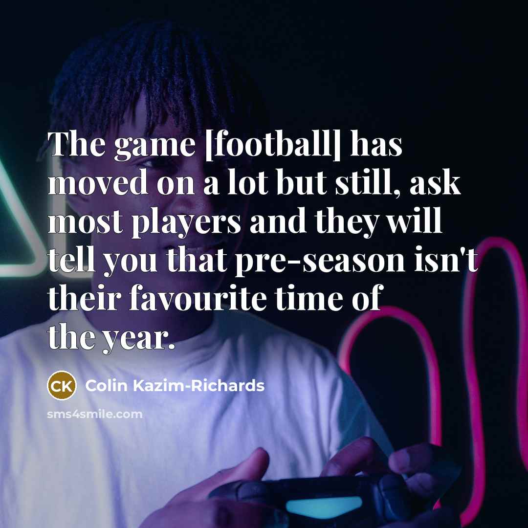 “The game [football] has moved on a lot but still,…” quote by Colin Kazim-Richards