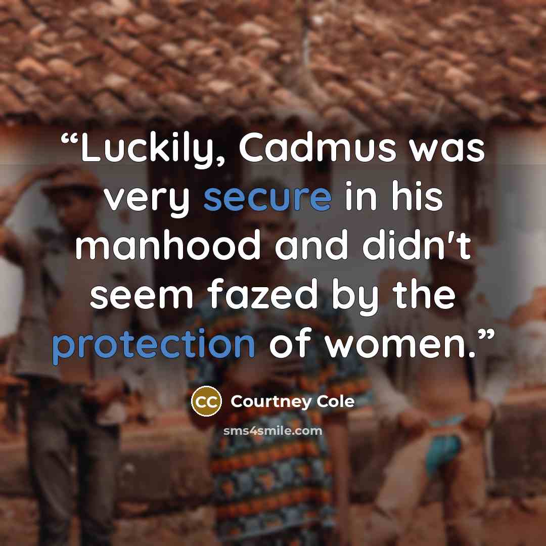 “Luckily, Cadmus was very secure in his manhood and didn't seem fazed by the protection of women.” quote by Courtney Cole