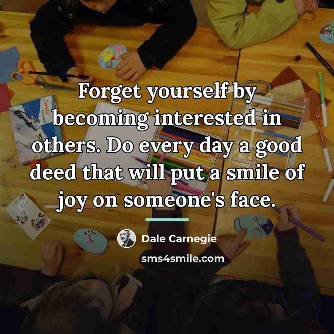 “Forget yourself by becoming interested in others. Do every day…” quote by Dale Carnegie