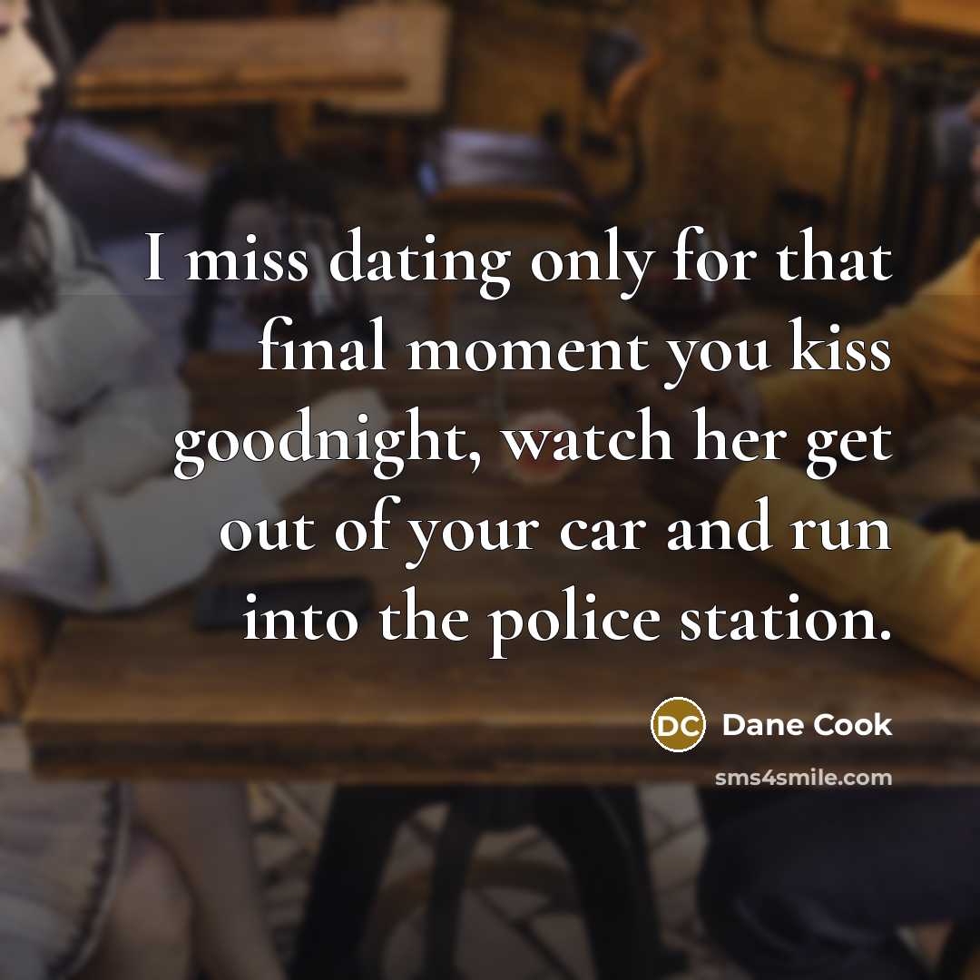 “I miss dating only for that final moment you kiss…” quote by Dane Cook