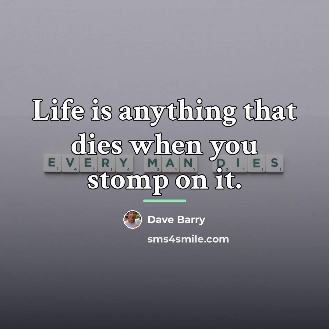 “Life is anything that dies when you stomp on it.…” quote by Dave Barry