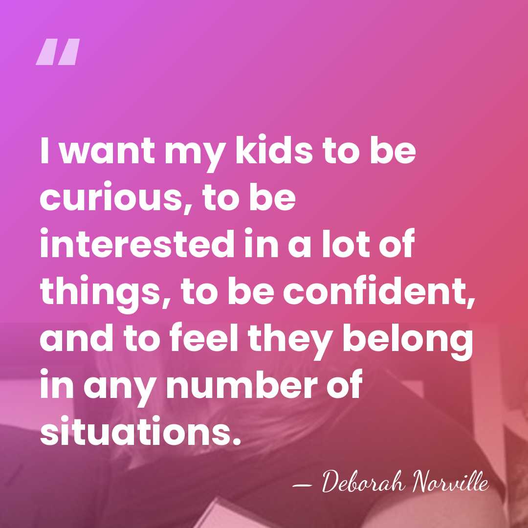 I want my kids to be curious, to be interested in a&hellip; - Deborah Norville