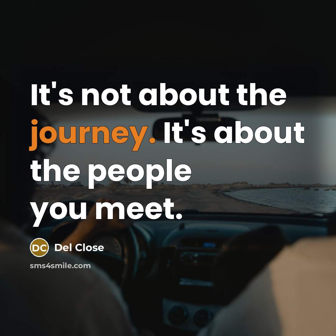 “It's not about the journey. It's about the people you…” quote by Del Close