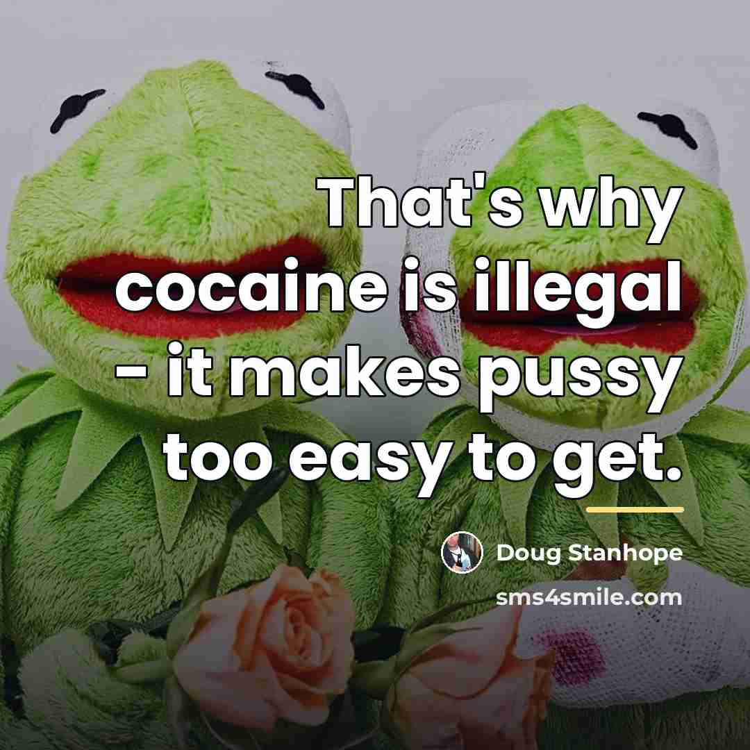 “That's why cocaine is illegal - it makes pussy too…” quote by Doug Stanhope