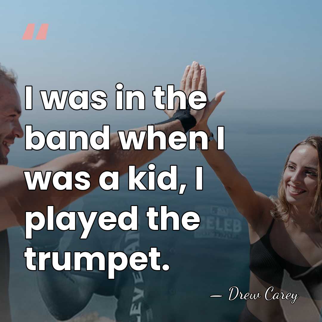 I was in the band when I was a kid, I played&hellip; - Drew Carey