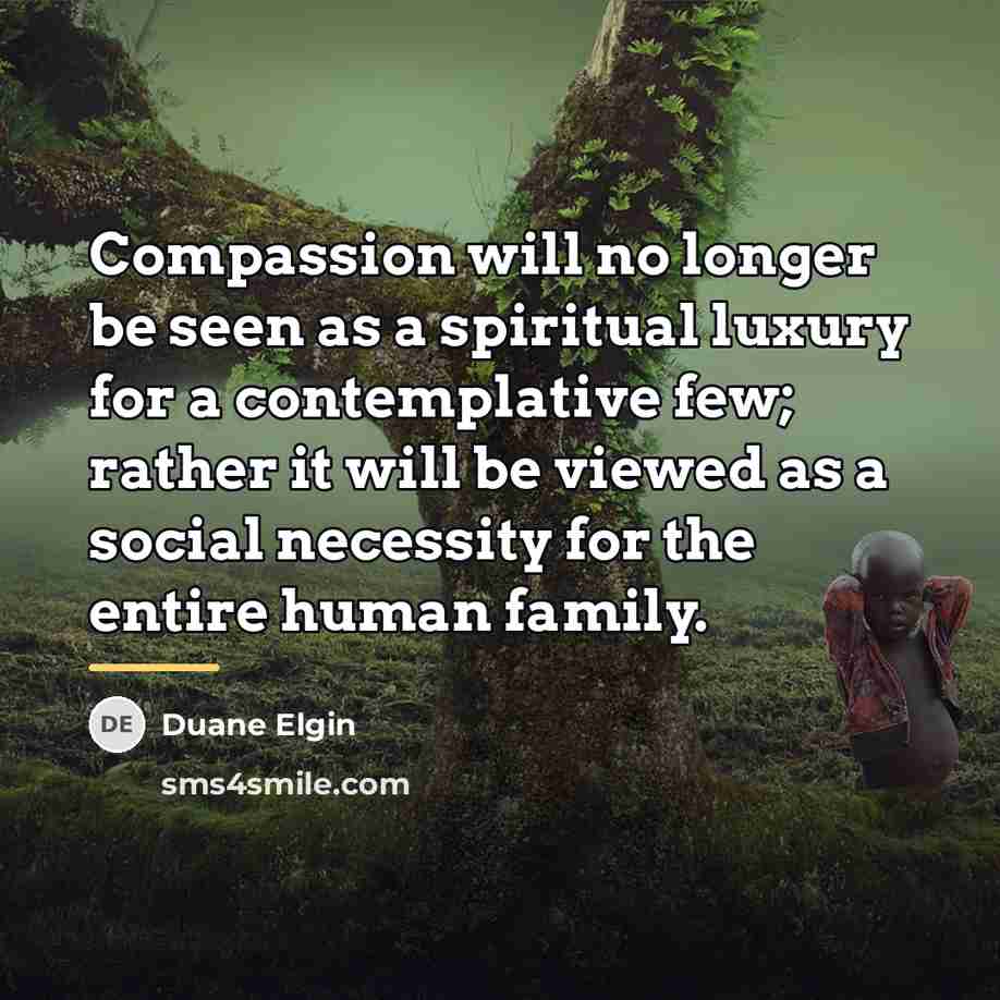 “Compassion will no longer be seen as a spiritual luxury…” quote by Duane Elgin
