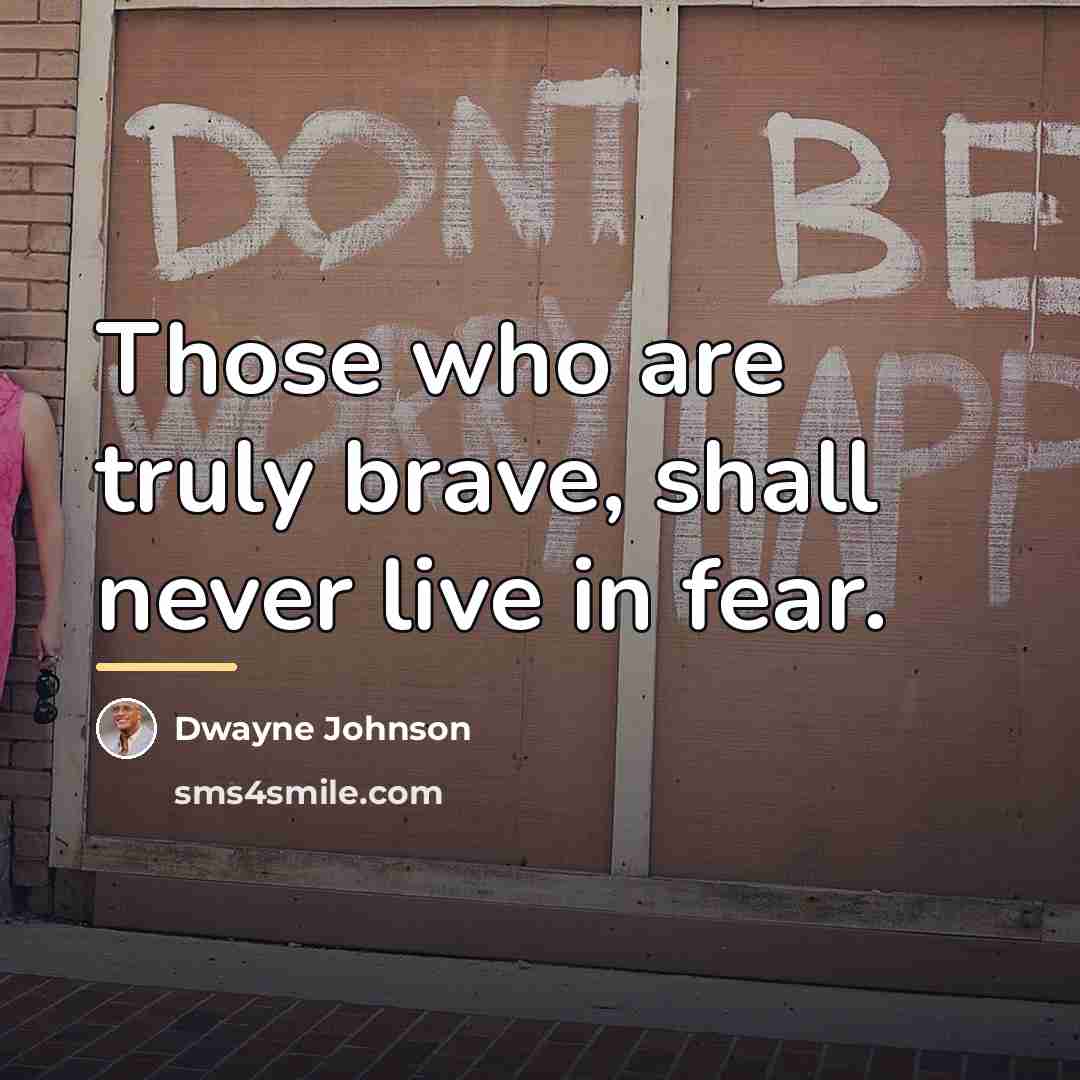 “Those who are truly brave, shall never live in fear.…” quote by Dwayne Johnson