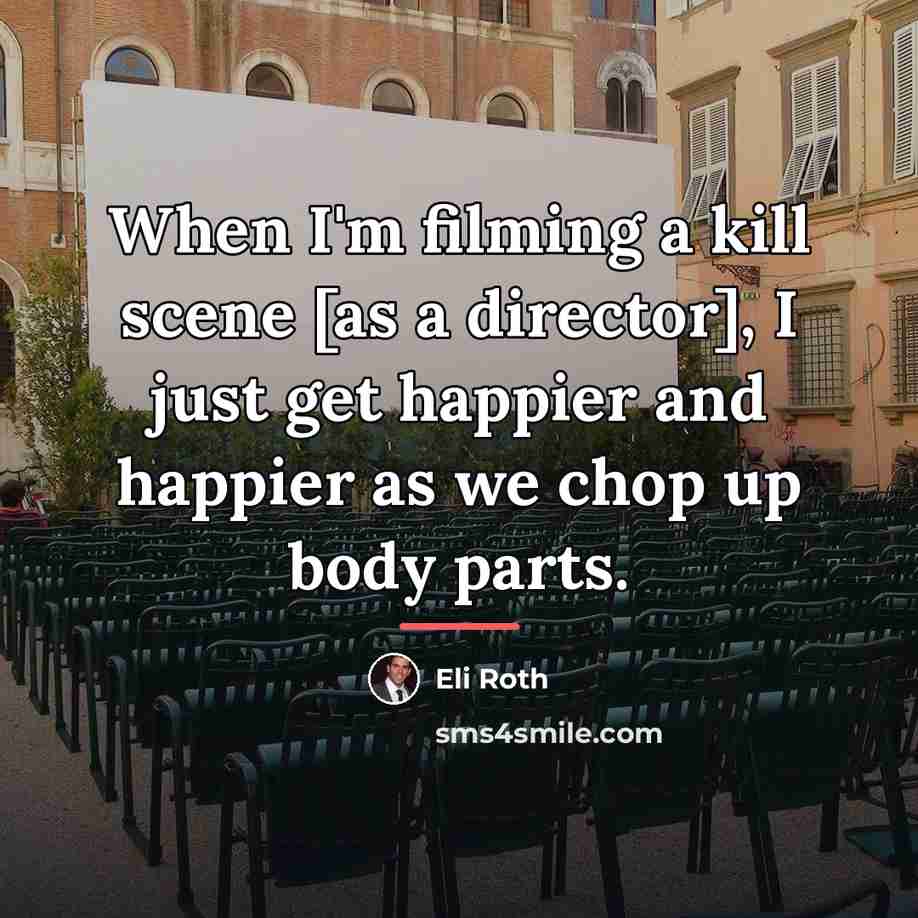 “When I'm filming a kill scene [as a director], I…” quote by Eli Roth
