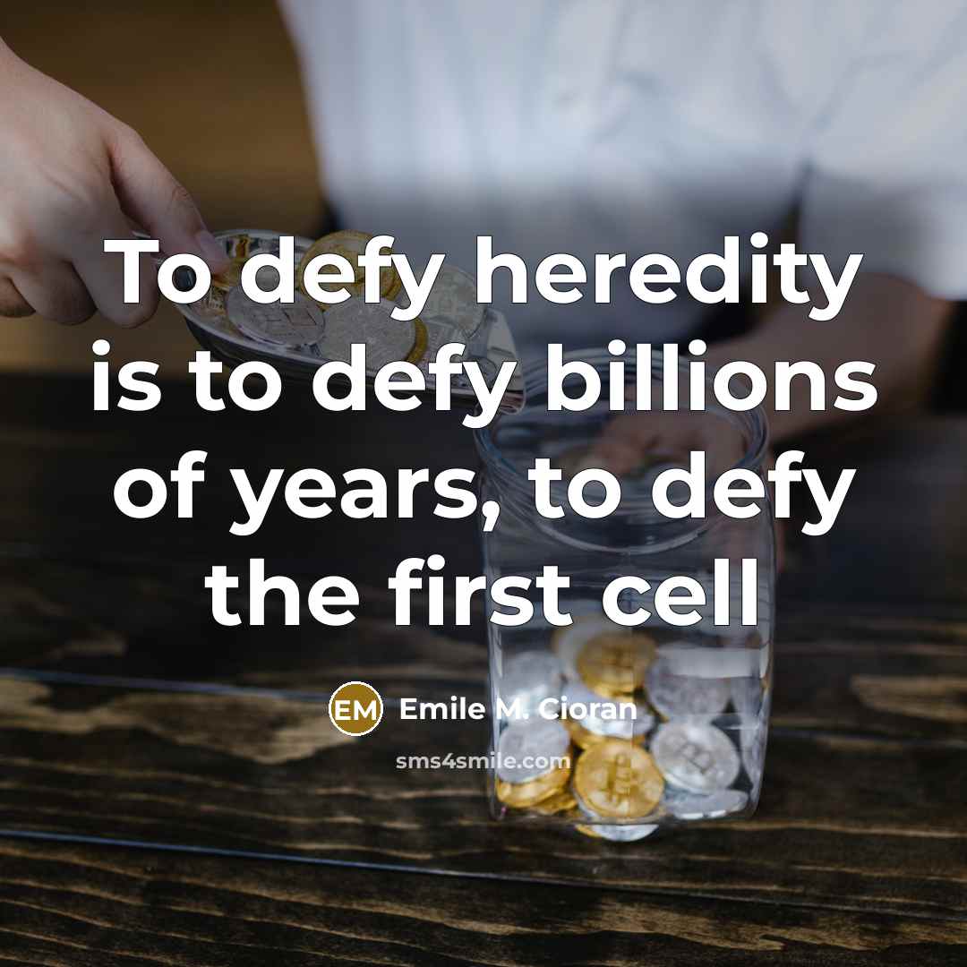 “To defy heredity is to defy billions of years, to…” quote by Emile M. Cioran